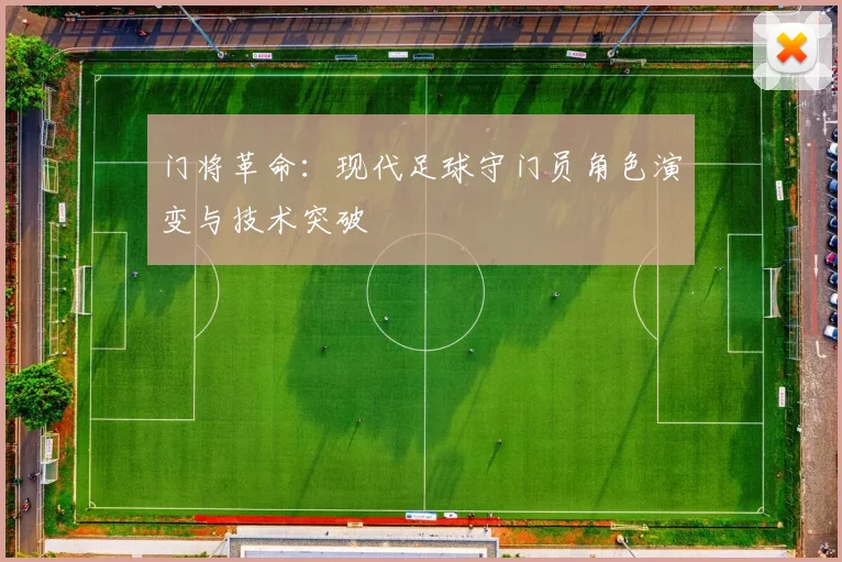 门将革命：现代足球守门员角色演变与技术突破
